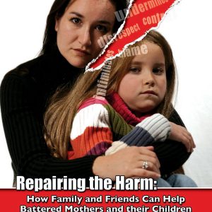 Repairing the Harm: How Family & Friends Can Help Battered Mothers and Their Children